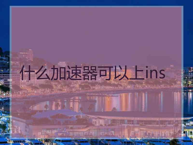 什么加速器可以上ins